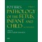 Potter's Pathology of the Fetus, Infant and Child(2 Vol Set),2/e